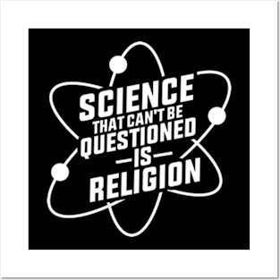 Science That Cant Be Questioned Is Religion Posters and Art